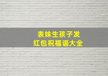 表妹生孩子发红包祝福语大全