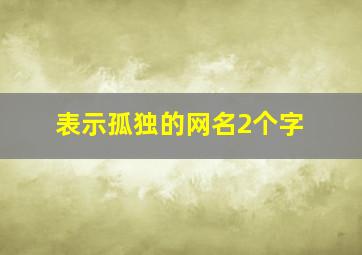 表示孤独的网名2个字