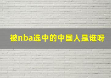 被nba选中的中国人是谁呀