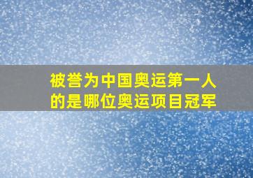 被誉为中国奥运第一人的是哪位奥运项目冠军