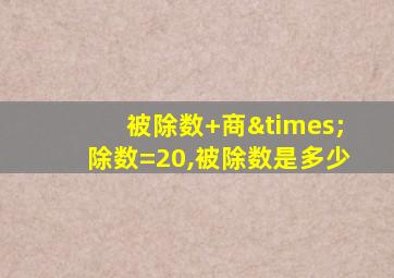 被除数+商×除数=20,被除数是多少