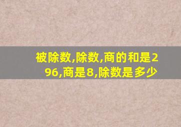 被除数,除数,商的和是296,商是8,除数是多少