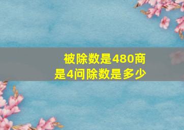 被除数是480商是4问除数是多少