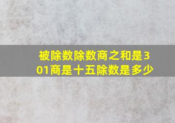 被除数除数商之和是301商是十五除数是多少