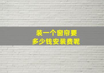 装一个窗帘要多少钱安装费呢