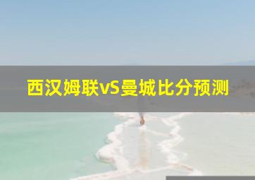 西汉姆联vS曼城比分预测