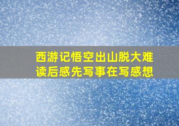 西游记悟空出山脱大难读后感先写事在写感想