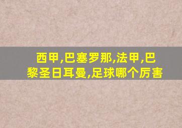 西甲,巴塞罗那,法甲,巴黎圣日耳曼,足球哪个厉害