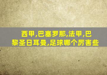 西甲,巴塞罗那,法甲,巴黎圣日耳曼,足球哪个厉害些