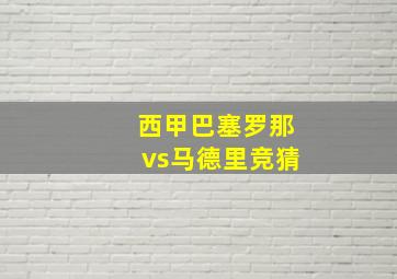 西甲巴塞罗那vs马德里竞猜