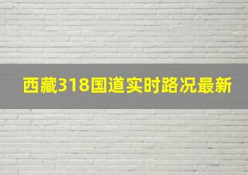 西藏318国道实时路况最新