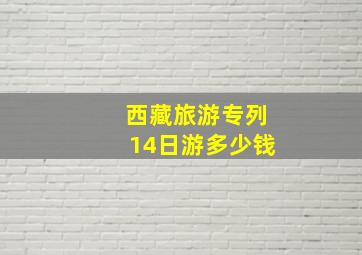 西藏旅游专列14日游多少钱