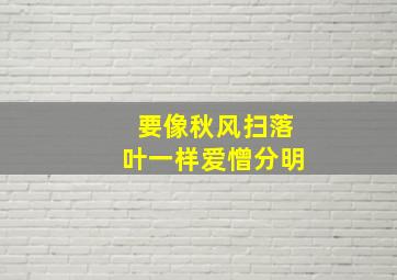 要像秋风扫落叶一样爱憎分明