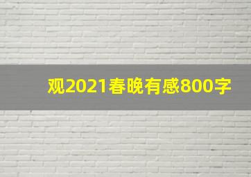 观2021春晚有感800字