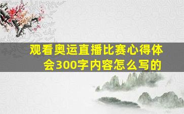 观看奥运直播比赛心得体会300字内容怎么写的