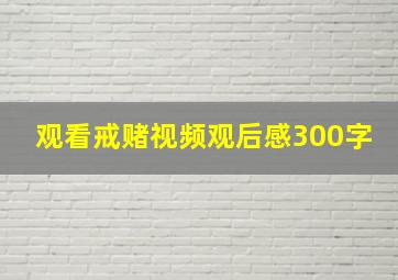 观看戒赌视频观后感300字