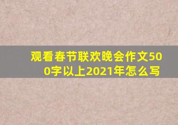 观看春节联欢晚会作文500字以上2021年怎么写