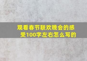 观看春节联欢晚会的感受100字左右怎么写的