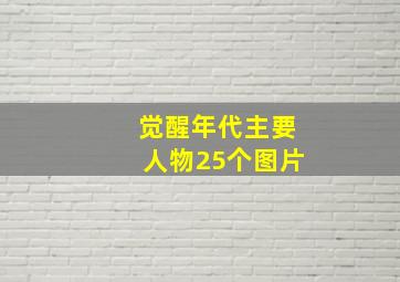 觉醒年代主要人物25个图片