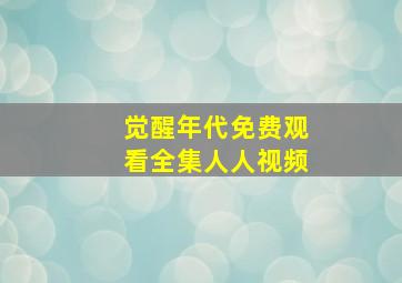 觉醒年代免费观看全集人人视频