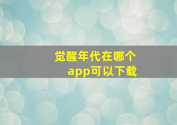 觉醒年代在哪个app可以下载