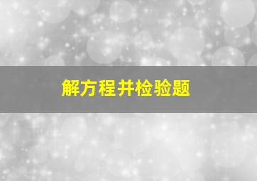 解方程并检验题