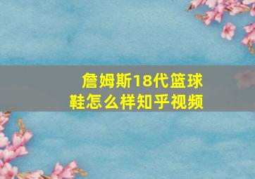 詹姆斯18代篮球鞋怎么样知乎视频