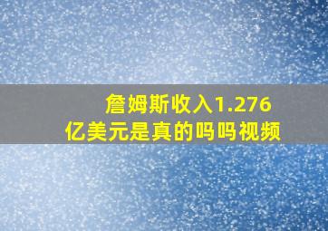 詹姆斯收入1.276亿美元是真的吗吗视频