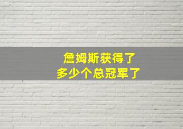 詹姆斯获得了多少个总冠军了