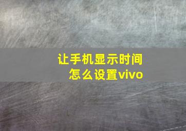 让手机显示时间怎么设置vivo