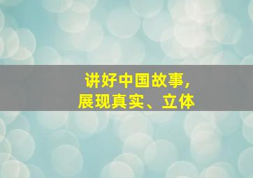 讲好中国故事,展现真实、立体