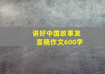 讲好中国故事发言稿作文600字