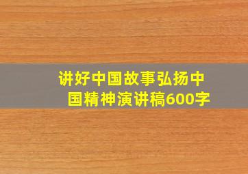 讲好中国故事弘扬中国精神演讲稿600字