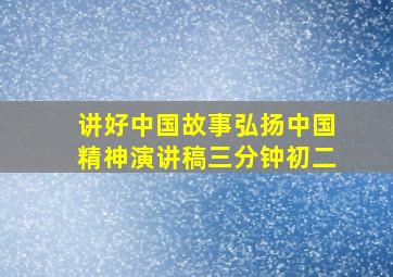 讲好中国故事弘扬中国精神演讲稿三分钟初二