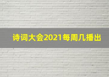 诗词大会2021每周几播出