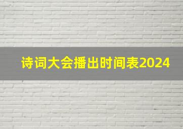 诗词大会播出时间表2024