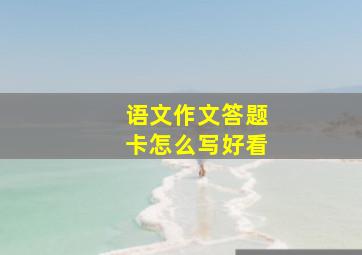 语文作文答题卡怎么写好看