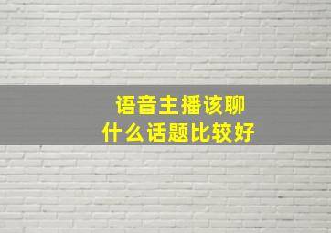 语音主播该聊什么话题比较好