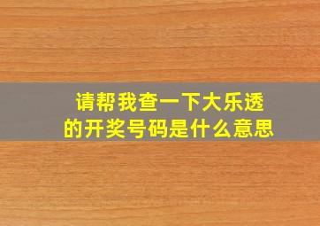 请帮我查一下大乐透的开奖号码是什么意思