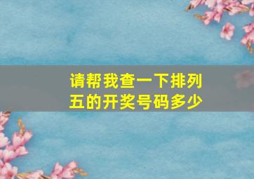 请帮我查一下排列五的开奖号码多少