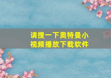 请搜一下奥特曼小视频播放下载软件