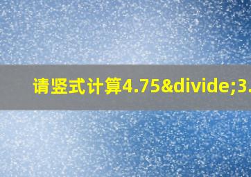 请竖式计算4.75÷3.8