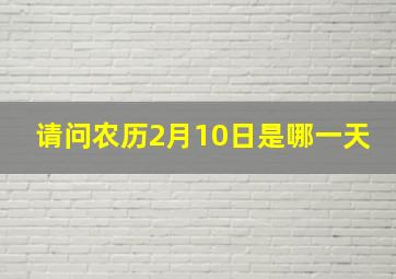 请问农历2月10日是哪一天