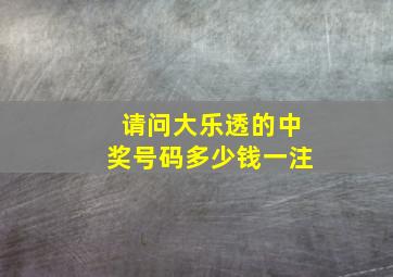 请问大乐透的中奖号码多少钱一注