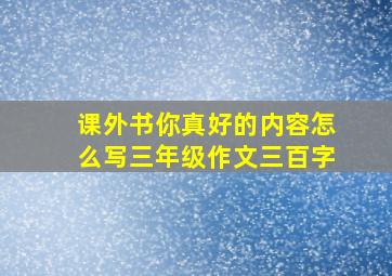 课外书你真好的内容怎么写三年级作文三百字