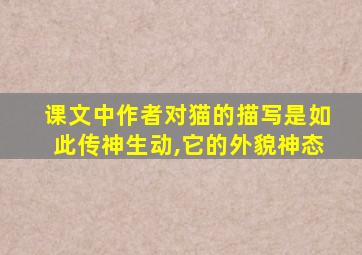 课文中作者对猫的描写是如此传神生动,它的外貌神态