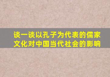 谈一谈以孔子为代表的儒家文化对中国当代社会的影响