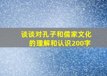 谈谈对孔子和儒家文化的理解和认识200字