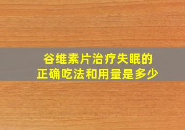 谷维素片治疗失眠的正确吃法和用量是多少