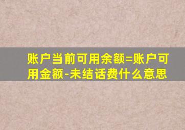 账户当前可用余额=账户可用金额-未结话费什么意思